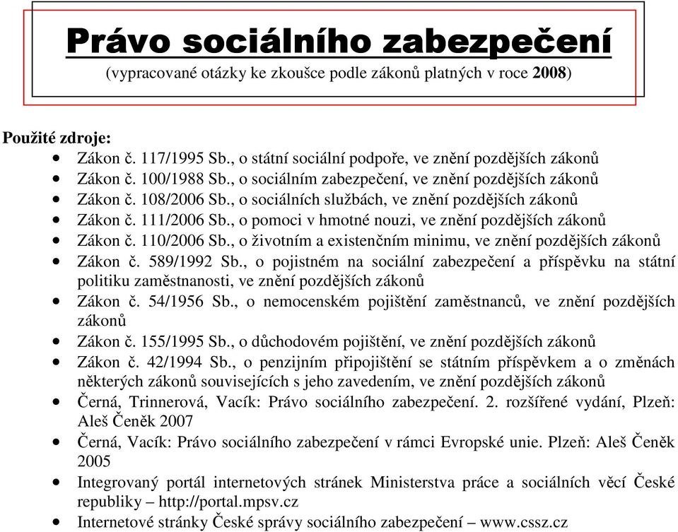 , o pomoci v hmotné nouzi, ve znění pozdějších zákonů Zákon č. 110/2006 Sb., o životním a existenčním minimu, ve znění pozdějších zákonů Zákon č. 589/1992 Sb.