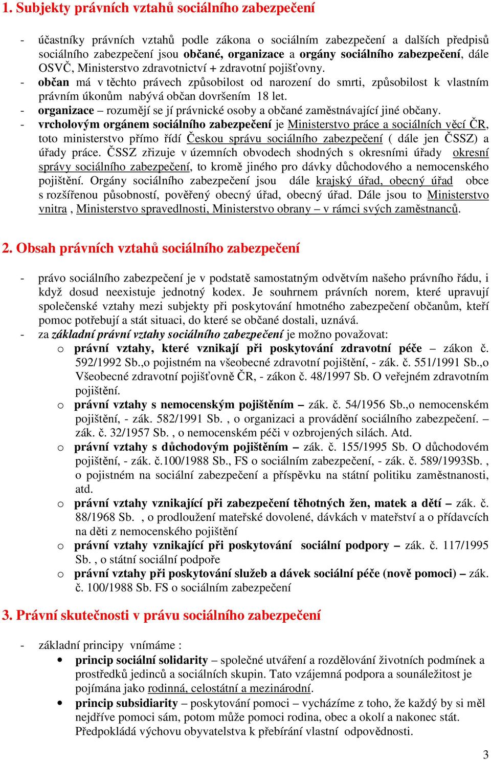 - občan má v těchto právech způsobilost od narození do smrti, způsobilost k vlastním právním úkonům nabývá občan dovršením 18 let.