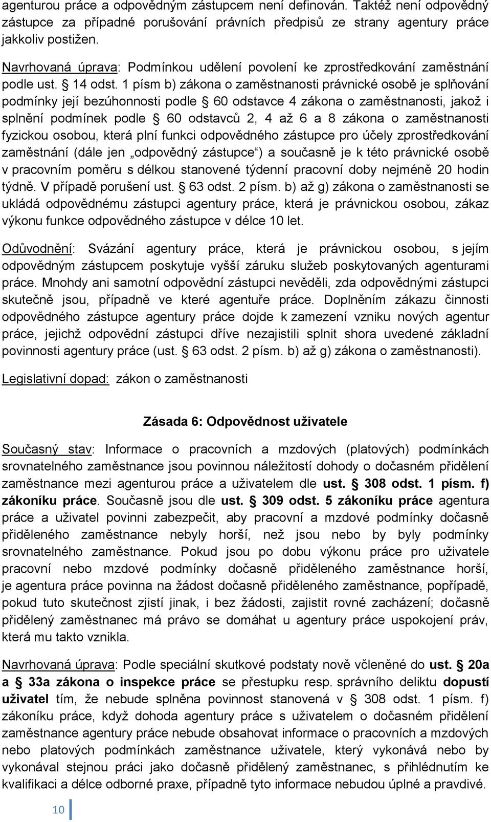 1 písm b) zákona o zaměstnanosti právnické osobě je splňování podmínky její bezúhonnosti podle 60 odstavce 4 zákona o zaměstnanosti, jakož i splnění podmínek podle 60 odstavců 2, 4 až 6 a 8 zákona o