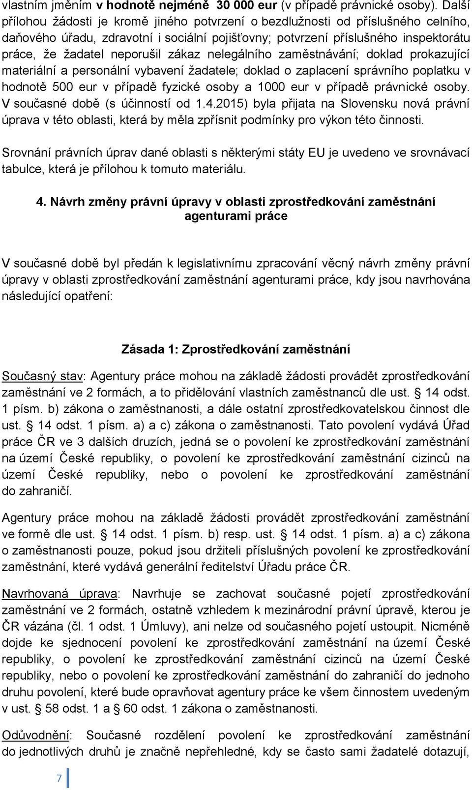 zákaz nelegálního zaměstnávání; doklad prokazující materiální a personální vybavení žadatele; doklad o zaplacení správního poplatku v hodnotě 500 eur v případě fyzické osoby a 1000 eur v případě