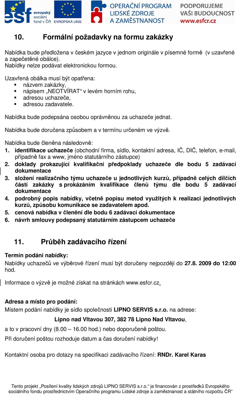 Nabídka bude doručena způsobem a v termínu určeném ve výzvě. Nabídka bude členěna následovně: 1.