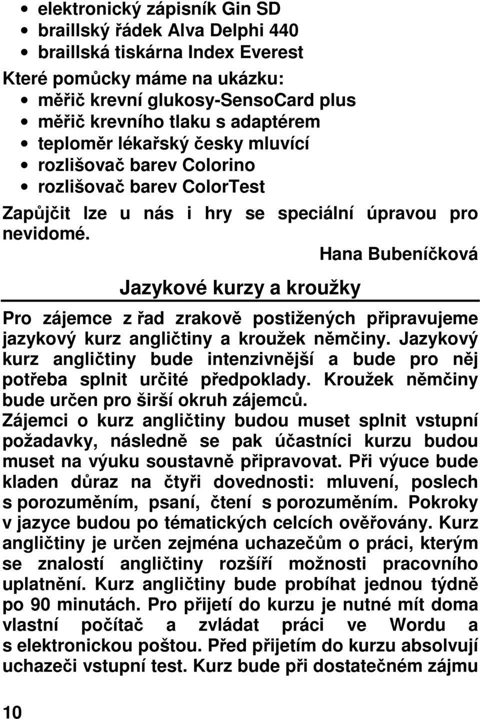 Hana Bubeníčková Jazykové kurzy a kroužky Pro zájemce z řad zrakově postižených připravujeme jazykový kurz angličtiny a kroužek němčiny.