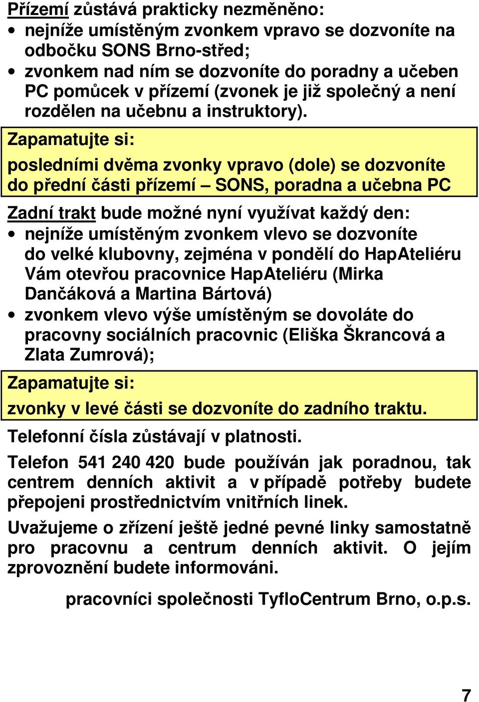 Zapamatujte si: posledními dvěma zvonky vpravo (dole) se dozvoníte do přední části přízemí SONS, poradna a učebna PC Zadní trakt bude možné nyní využívat každý den: nejníže umístěným zvonkem vlevo se