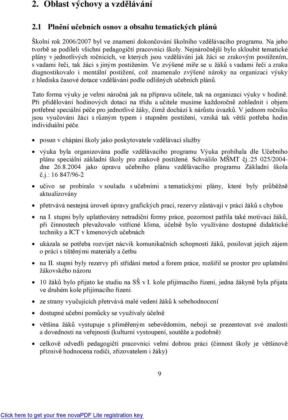 Nejnáročnější bylo skloubit tematické plány v jednotlivých ročnících, ve kterých jsou vzděláváni jak žáci se zrakovým postižením, s vadami řeči, tak žáci s jiným postižením.