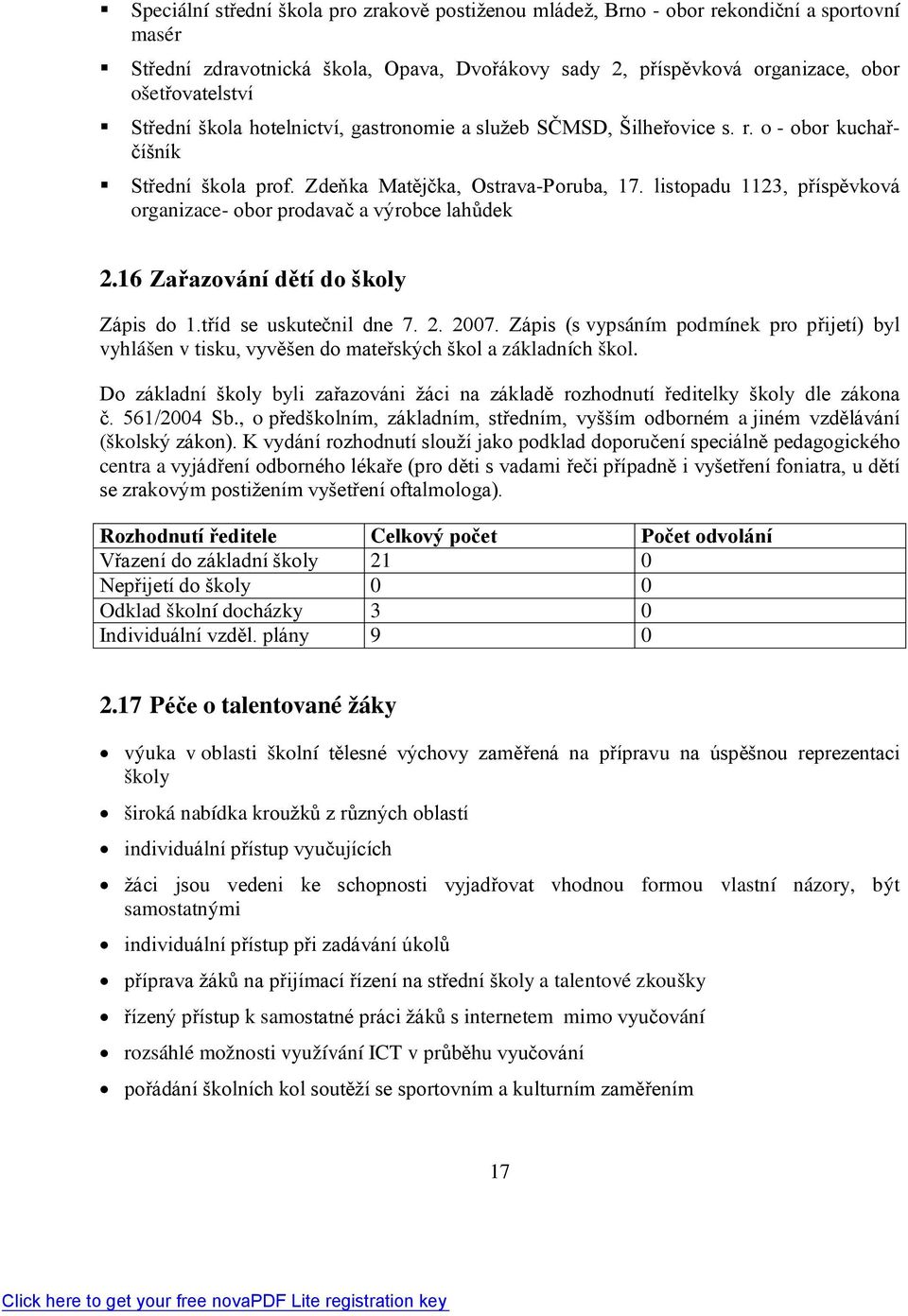 listopadu 1123, příspěvková organizace- obor prodavač a výrobce lahůdek 2.16 Zařazování dětí do školy Zápis do 1.tříd se uskutečnil dne 7. 2. 2007.