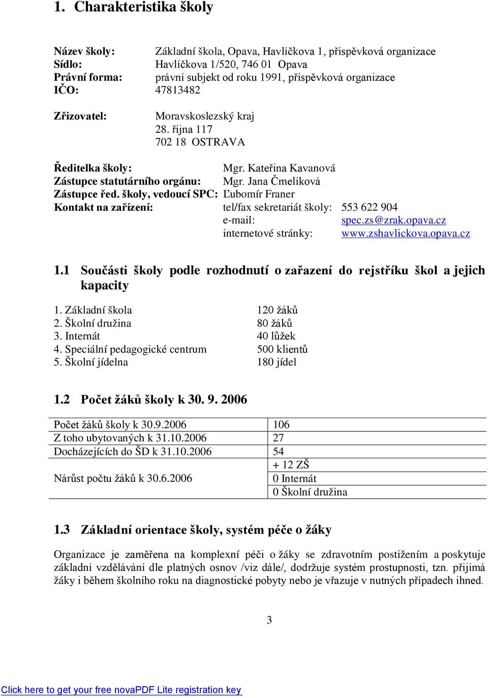 školy, vedoucí SPC: Ľubomír Franer Kontakt na zařízení: tel/fax sekretariát školy: 553 622 904 e-mail: spec.zs@zrak.opava.cz internetové stránky: www.zshavlickova.opava.cz 1.