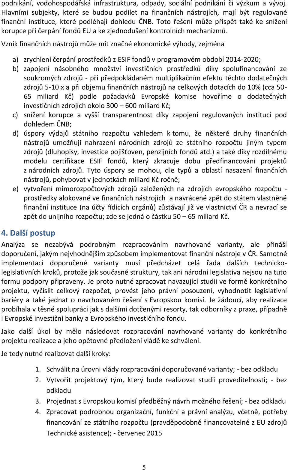 Toto řešení může přispět také ke snížení korupce při čerpání fondů EU a ke zjednodušení kontrolních mechanizmů.