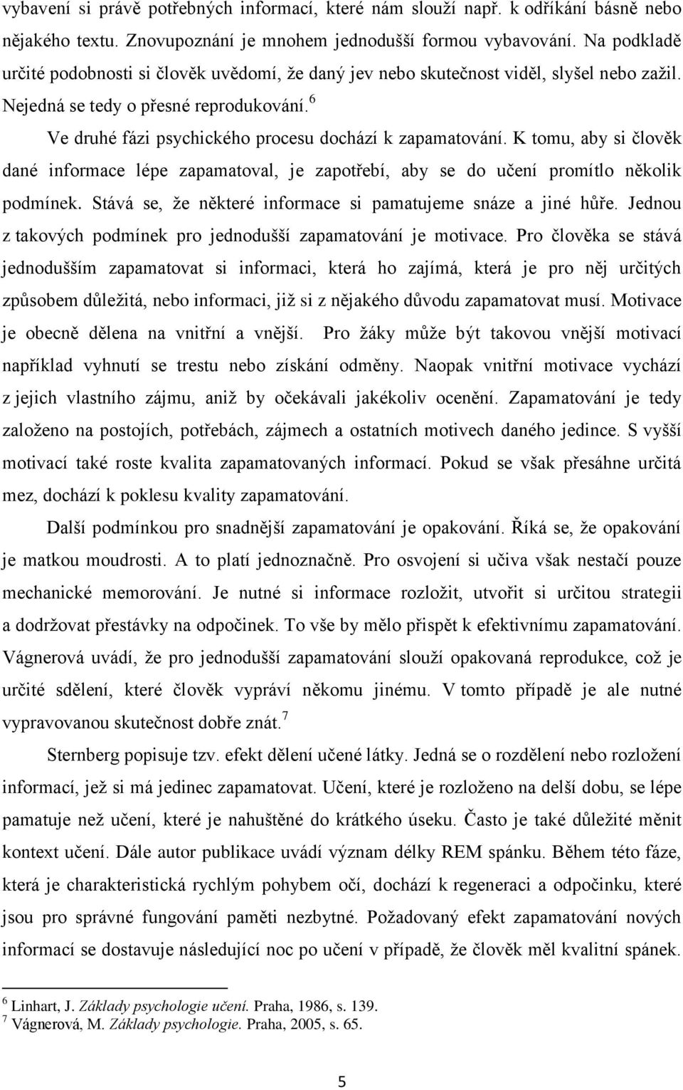 6 Ve druhé fázi psychického procesu dochází k zapamatování. K tomu, aby si člověk dané informace lépe zapamatoval, je zapotřebí, aby se do učení promítlo několik podmínek.