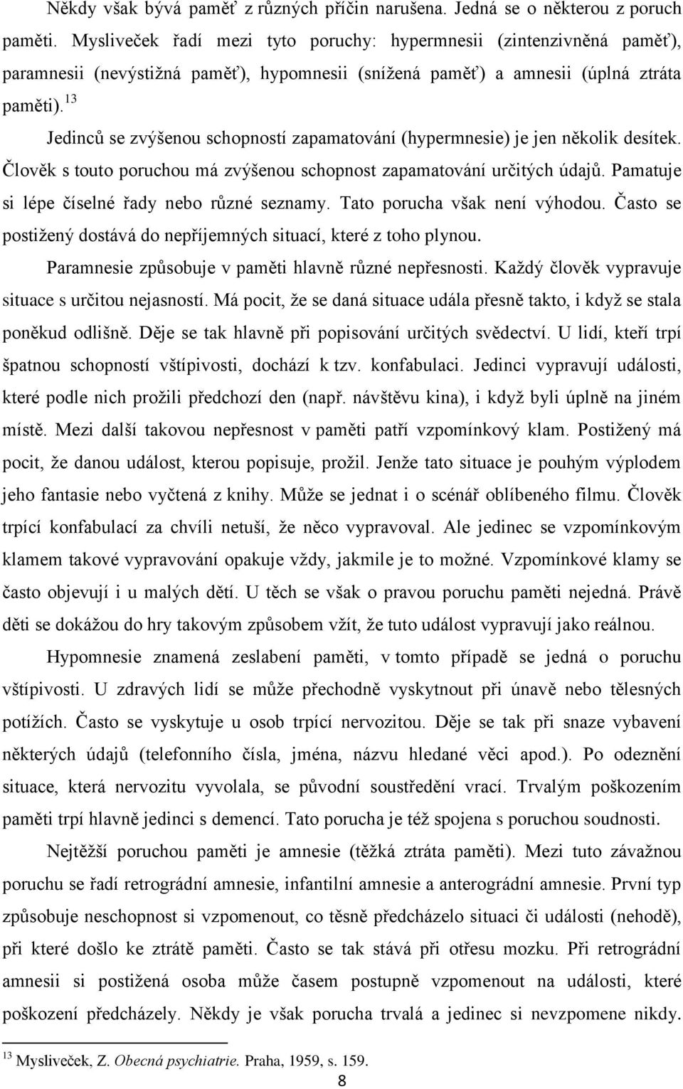 13 Jedinců se zvýšenou schopností zapamatování (hypermnesie) je jen několik desítek. Člověk s touto poruchou má zvýšenou schopnost zapamatování určitých údajů.