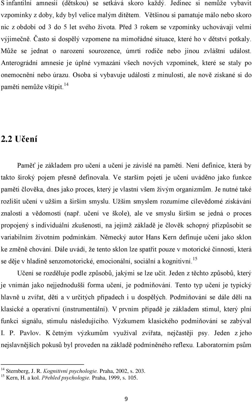 Často si dospělý vzpomene na mimořádné situace, které ho v dětství potkaly. Můţe se jednat o narození sourozence, úmrtí rodiče nebo jinou zvláštní událost.