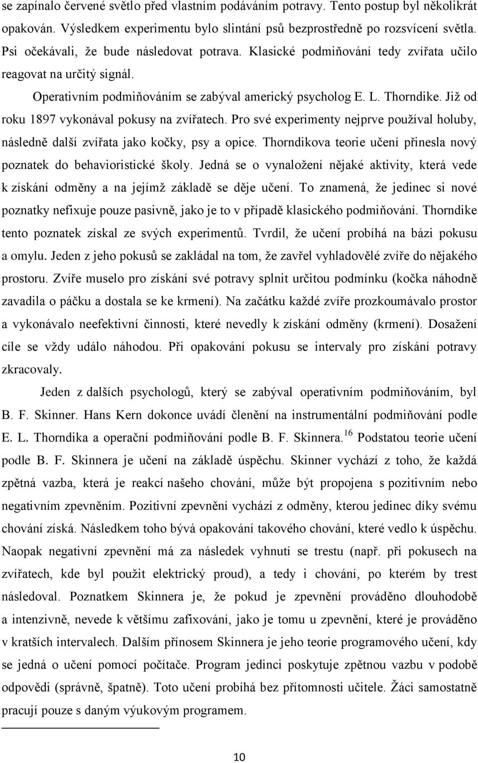 Jiţ od roku 1897 vykonával pokusy na zvířatech. Pro své experimenty nejprve pouţíval holuby, následně další zvířata jako kočky, psy a opice.