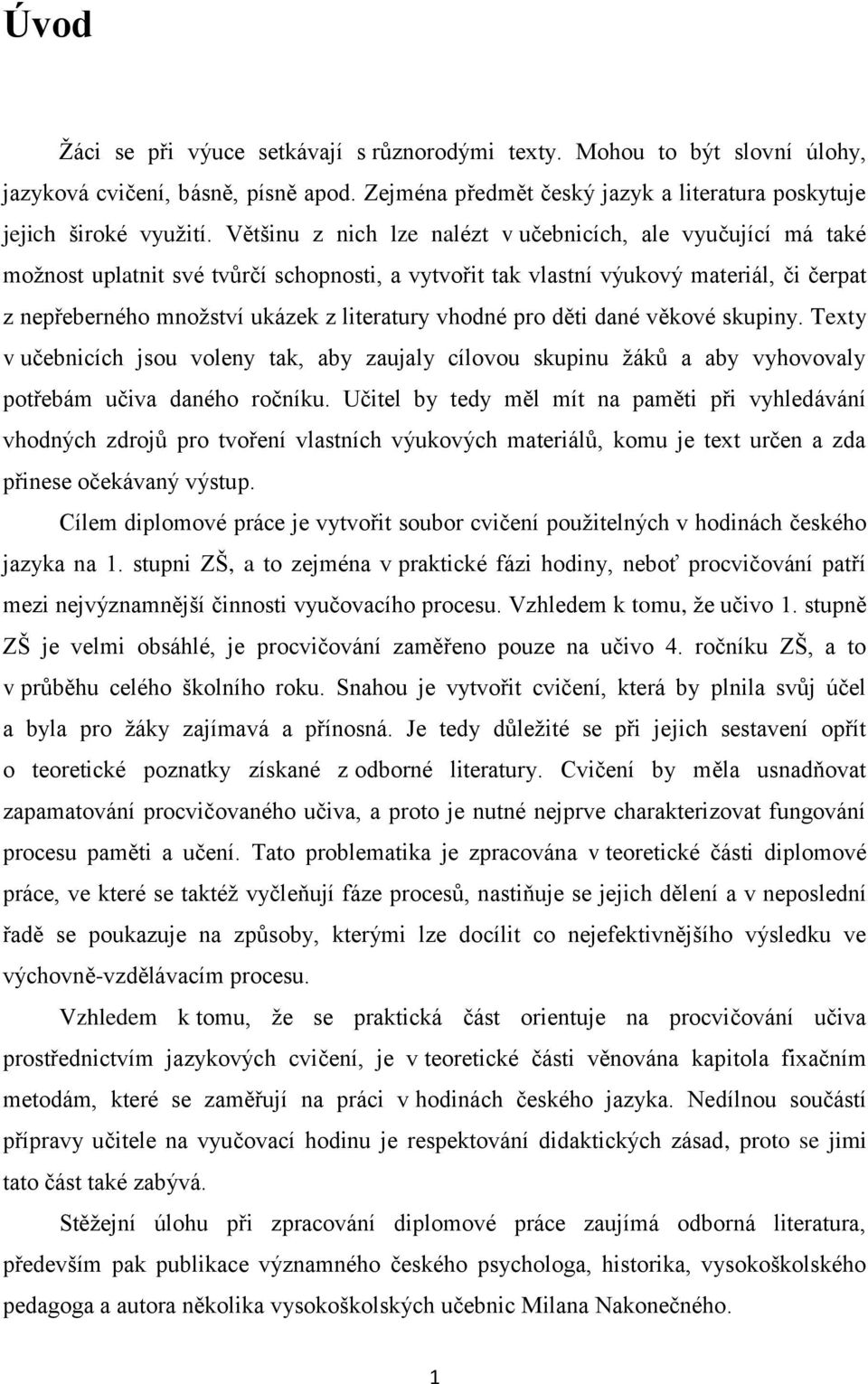 vhodné pro děti dané věkové skupiny. Texty v učebnicích jsou voleny tak, aby zaujaly cílovou skupinu ţáků a aby vyhovovaly potřebám učiva daného ročníku.