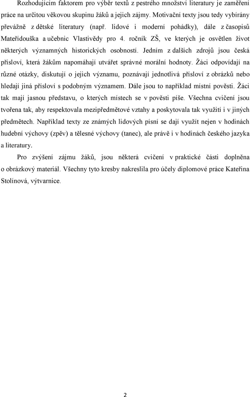 ročník ZŠ, ve kterých je osvětlen ţivot některých významných historických osobností. Jedním z dalších zdrojů jsou česká přísloví, která ţákům napomáhají utvářet správné morální hodnoty.