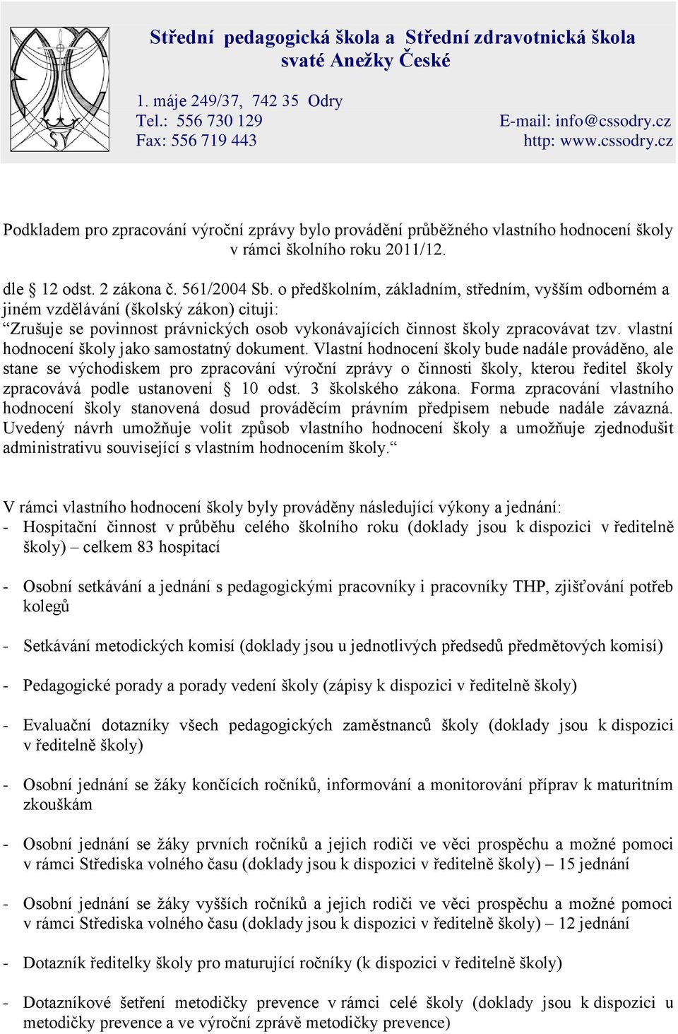 o předškolním, základním, středním, vyšším odborném a jiném vzdělávání (školský zákon) cituji: Zrušuje se povinnost právnických osob vykonávajících činnost školy zpracovávat tzv.