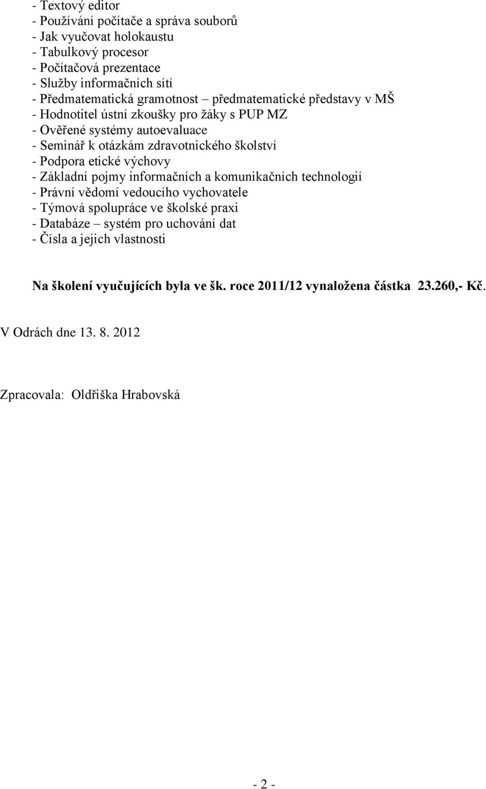 etické výchovy - Základní pojmy informačních a komunikačních technologií - Právní vědomí vedoucího vychovatele - Týmová spolupráce ve školské praxi - Databáze systém pro