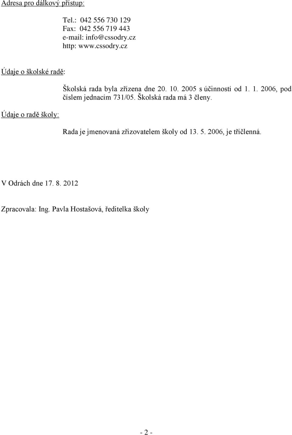 2005 s účinností od 1. 1. 2006, pod číslem jednacím 731/05. Školská rada má 3 členy.