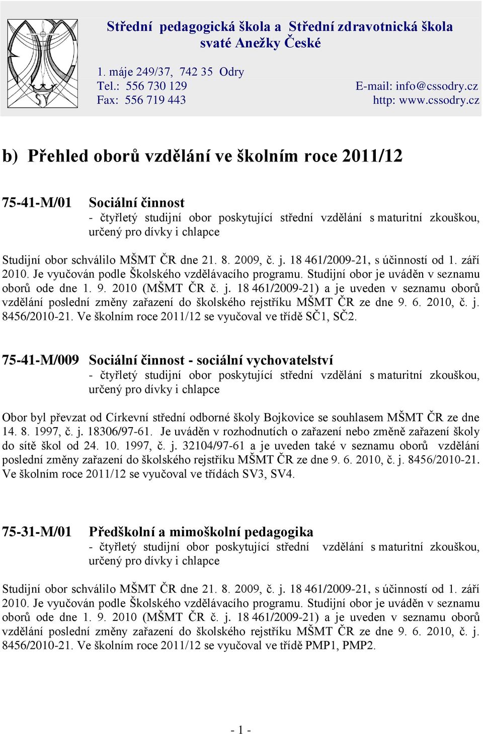 cz b) Přehled oborů vzdělání ve školním roce 2011/12 75-41-M/01 Sociální činnost - čtyřletý studijní obor poskytující střední vzdělání s maturitní zkouškou, určený pro dívky i chlapce Studijní obor