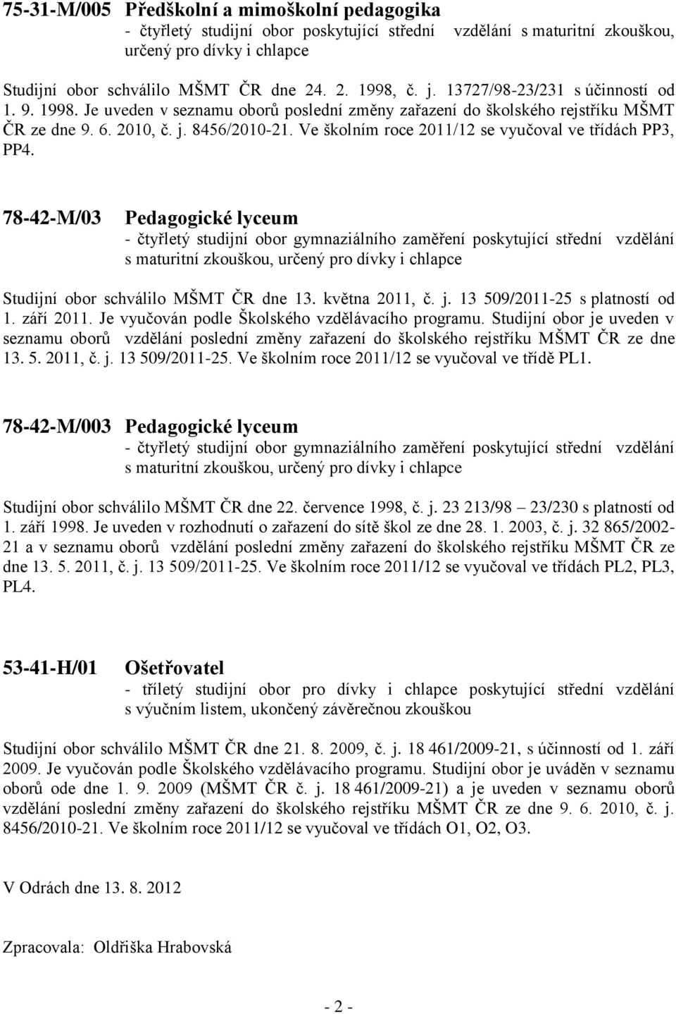 Ve školním roce 2011/12 se vyučoval ve třídách PP3, PP4.