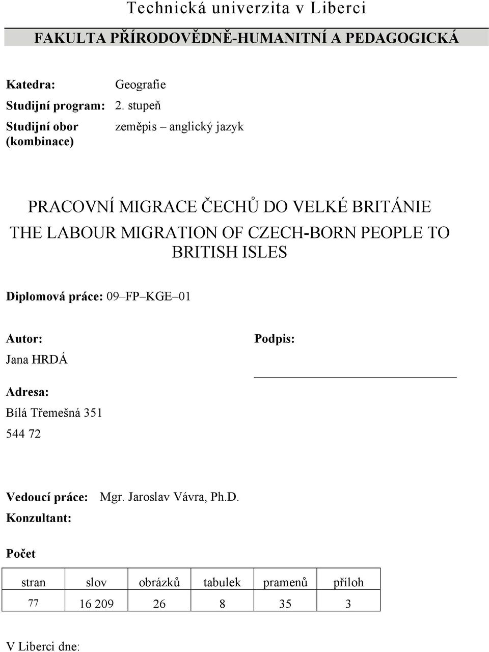 CZECH-BORN PEOPLE TO BRITISH ISLES Diplomová práce: 09 FP KGE 01 Autor: Jana HRDÁ Podpis: Adresa: Bílá Třemešná 351 544 72