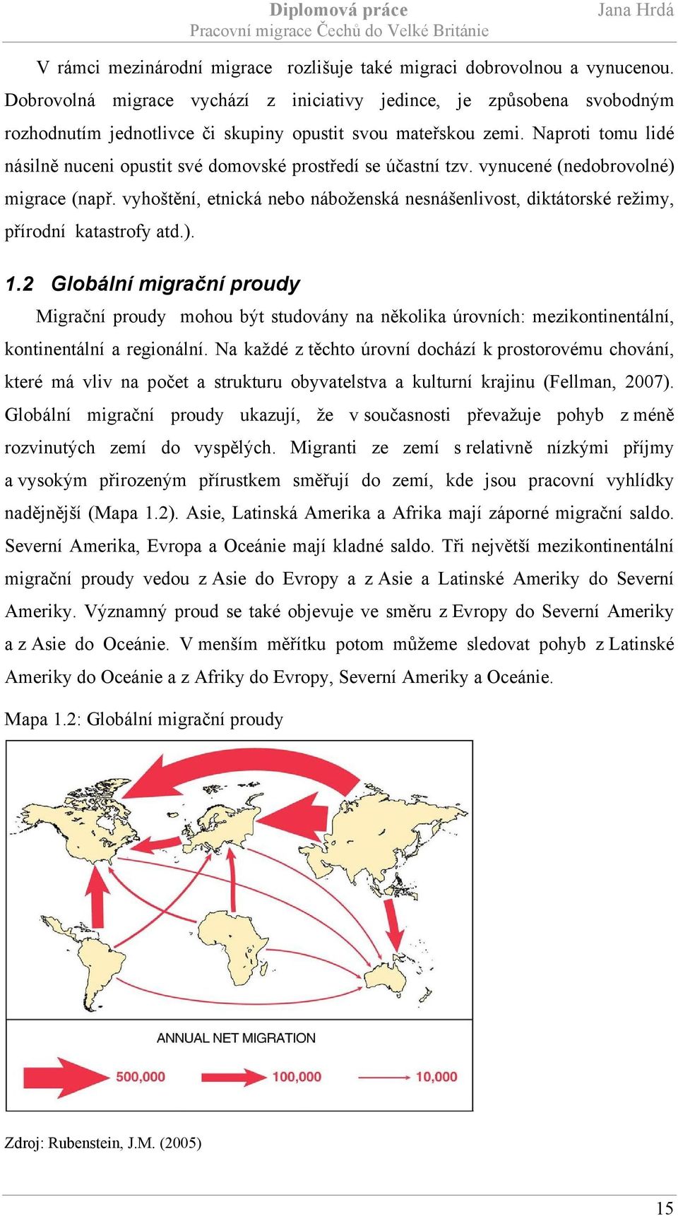 Naproti tomu lidé násilně nuceni opustit své domovské prostředí se účastní tzv. vynucené (nedobrovolné) migrace (např.