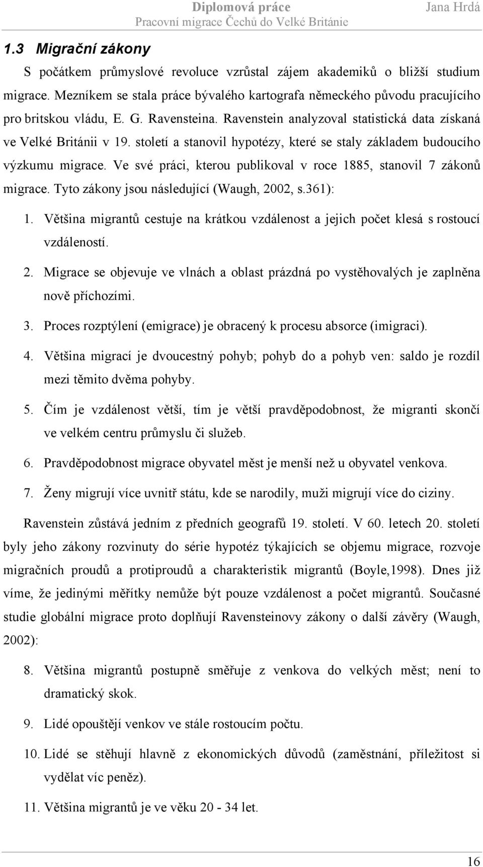 století a stanovil hypotézy, které se staly základem budoucího výzkumu migrace. Ve své práci, kterou publikoval v roce 1885, stanovil 7 zákonů migrace. Tyto zákony jsou následující (Waugh, 2002, s.