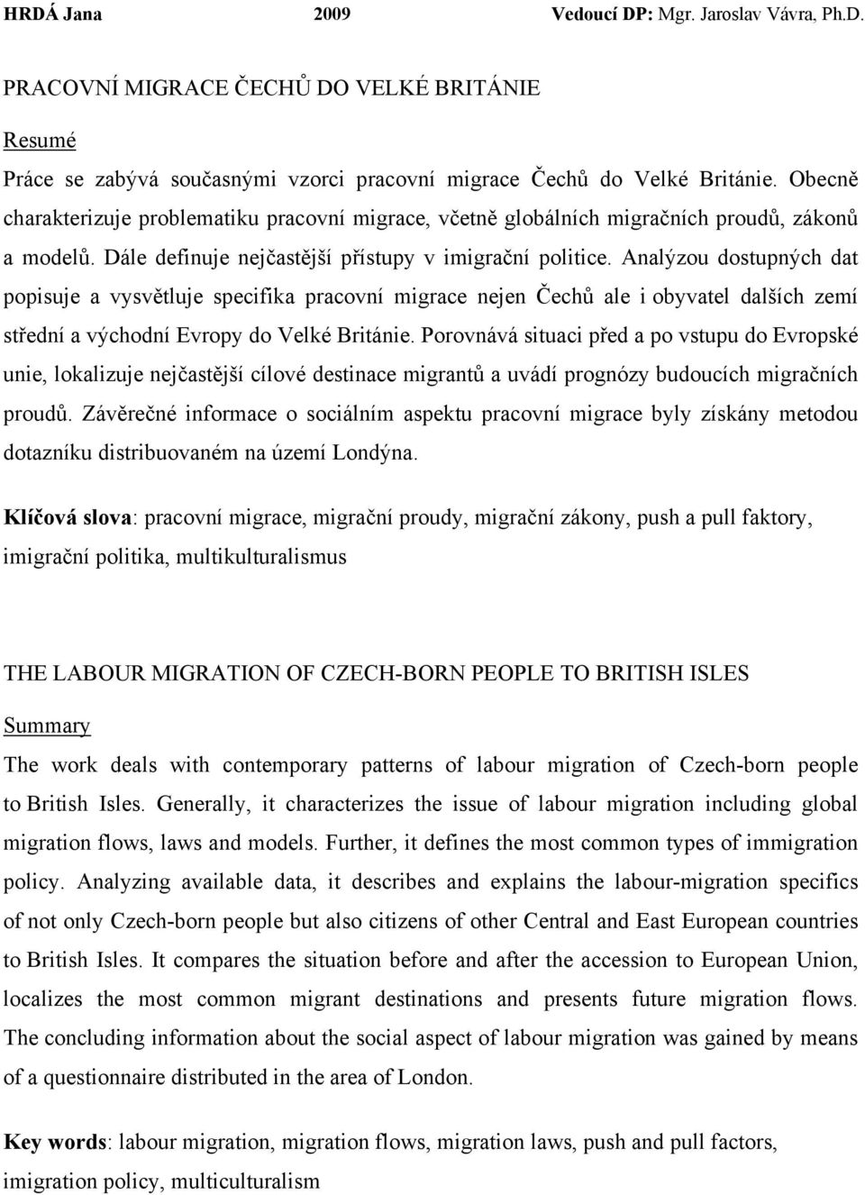 Analýzou dostupných dat popisuje a vysvětluje specifika pracovní migrace nejen Čechů ale i obyvatel dalších zemí střední a východní Evropy do Velké Británie.