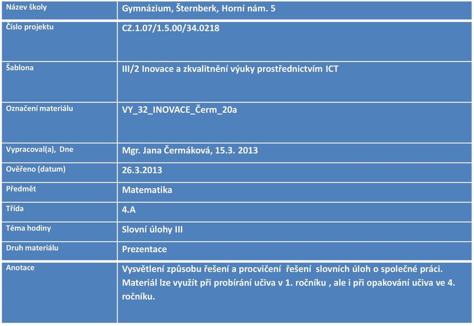 Jana Čermáková, 15.3. 2013 Ověřeno (datum) 26.3.2013 Předmět Matematika Třída 4.