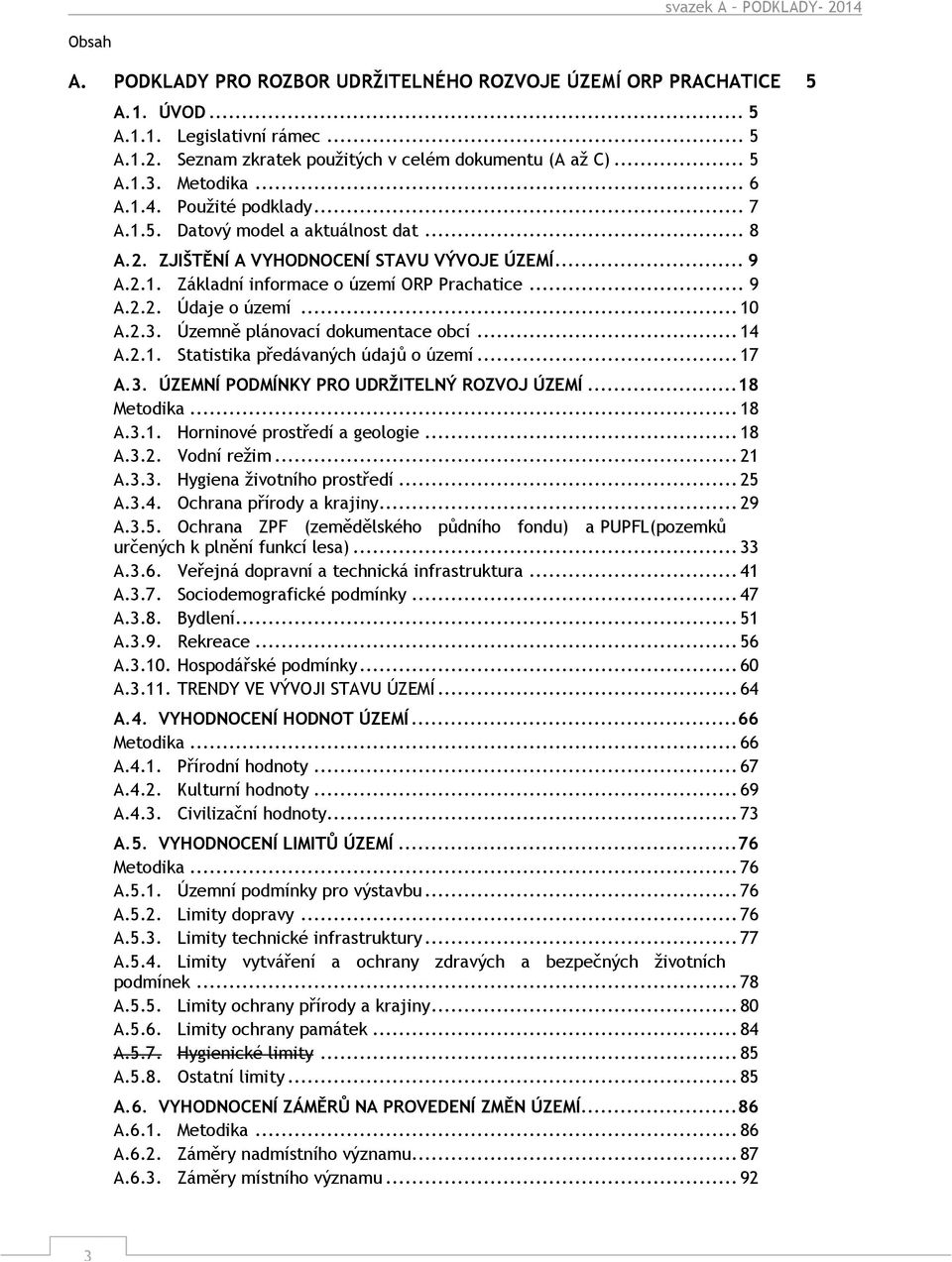 .. 9 A.2.2. Údaje o území... 10 A.2.3. Územně plánovací dokumentace obcí... 14 A.2.1. Statistika předávaných údajů o území... 17 A.3. ÚZEMNÍ PODMÍNKY PRO UDRŽITELNÝ ROZVOJ ÚZEMÍ... 18 Metodika... 18 A.