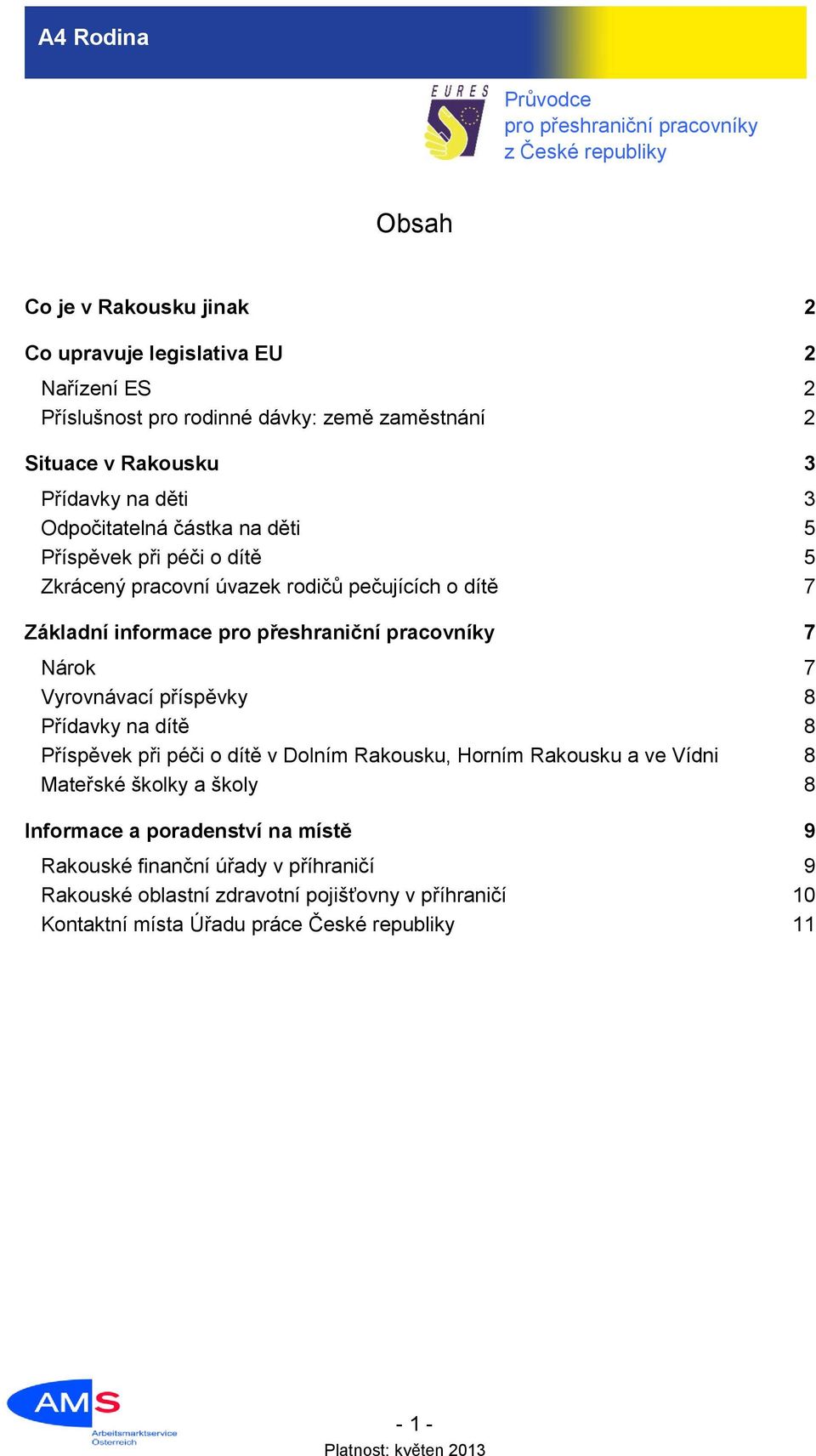 Vyrovnávací příspěvky 8 Přídavky na dítě 8 Příspěvek při péči o dítě v Dolním Rakousku, Horním Rakousku a ve Vídni 8 Mateřské školky a školy 8 Informace a