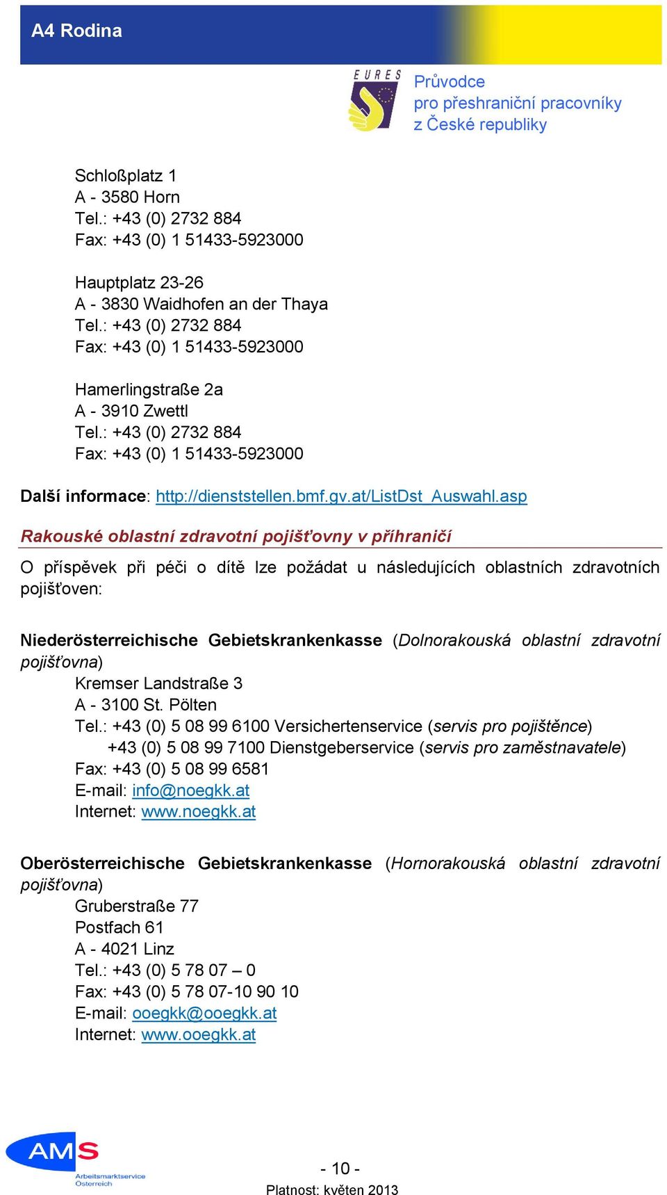 asp Rakouské oblastní zdravotní pojišťovny v příhraničí O příspěvek při péči o dítě lze požádat u následujících oblastních zdravotních pojišťoven: Niederösterreichische Gebietskrankenkasse