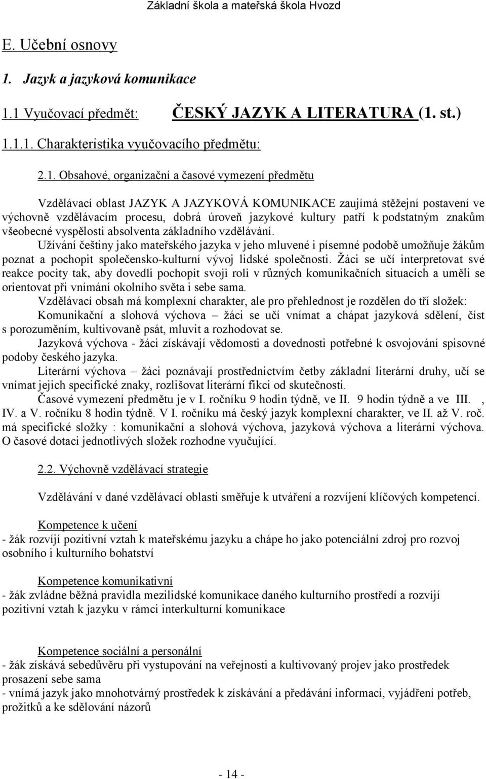 1 Vyučovací předmět: ČESKÝ JAZYK A LITERATURA (1. st.) 1.1.1. Charakteristika vyučovacího předmětu: 2.1. Obsahové, organizační a časové vymezení předmětu Vzdělávací oblast JAZYK A JAZYKOVÁ KOMUNIKACE