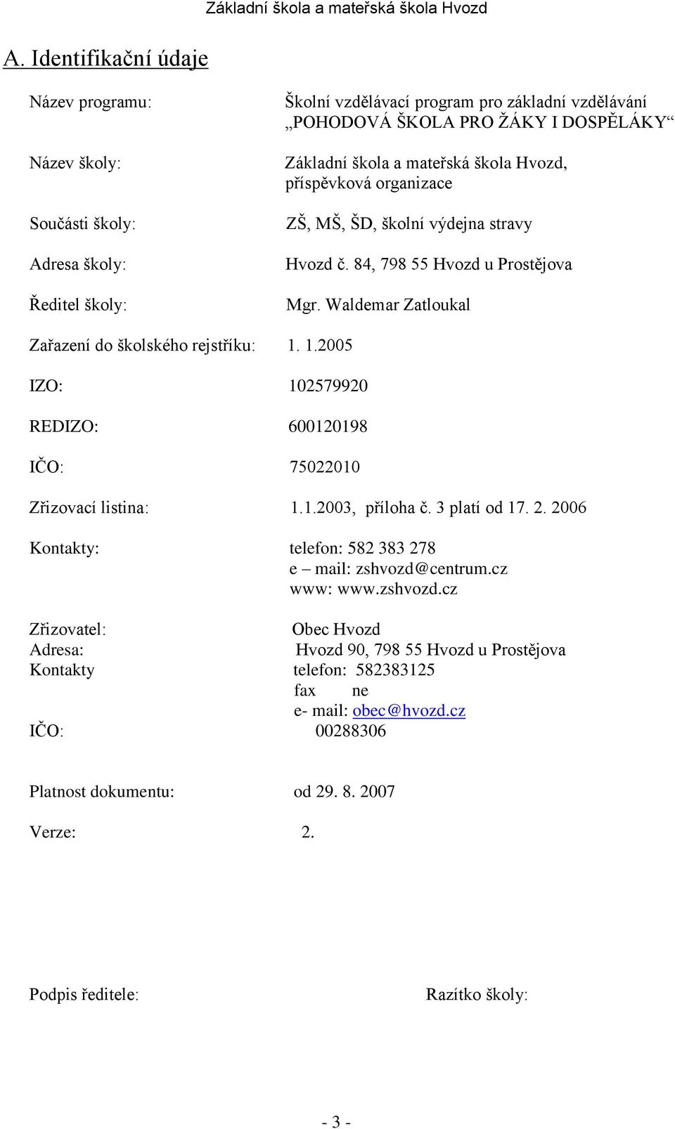 Waldemar Zatloukal Zařazení do školského rejstříku: 1. 1.2005 IZO: 102579920 REDIZO: 600120198 IČO: 75022010 Zřizovací listina: 1.1.2003, příloha č. 3 platí od 17. 2.