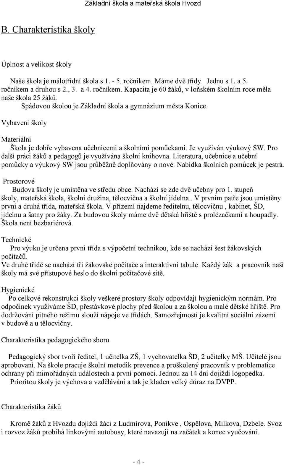 Pro další práci žáků a pedagogů je využívána školní knihovna. Literatura, učebnice a učební pomůcky a výukový SW jsou průběžně doplňovány o nové. Nabídka školních pomůcek je pestrá.