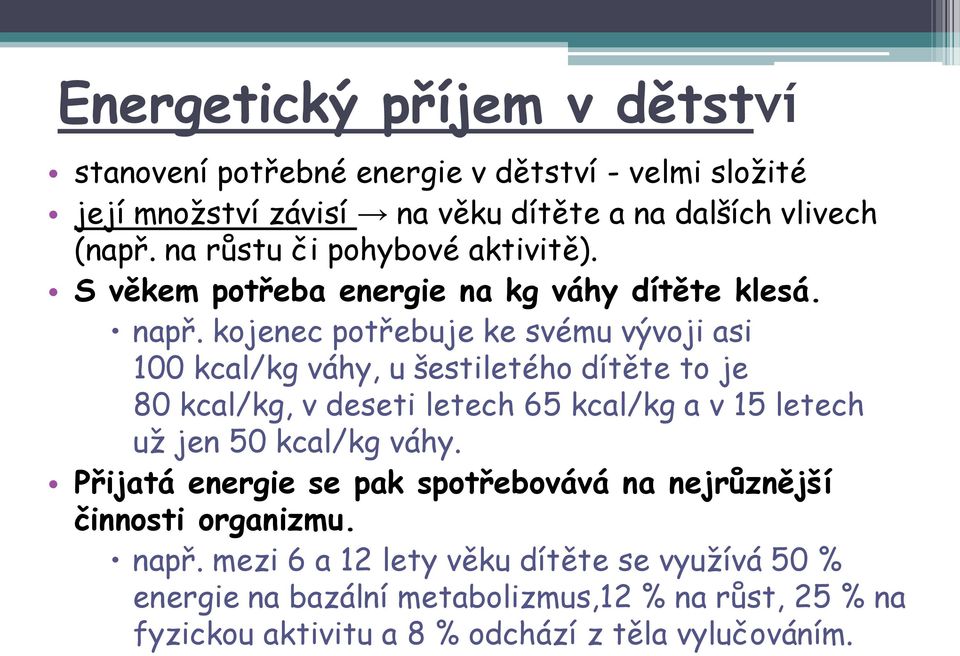 kojenec potřebuje ke svému vývoji asi 100 kcal/kg váhy, u šestiletého dítěte to je 80 kcal/kg, v deseti letech 65 kcal/kg a v 15 letech už jen 50 kcal/kg