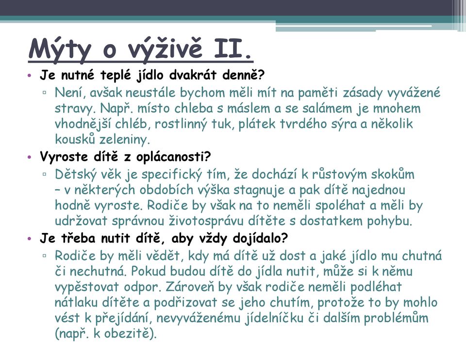 Dětský věk je specifický tím, že dochází k růstovým skokům v některých obdobích výška stagnuje a pak dítě najednou hodně vyroste.