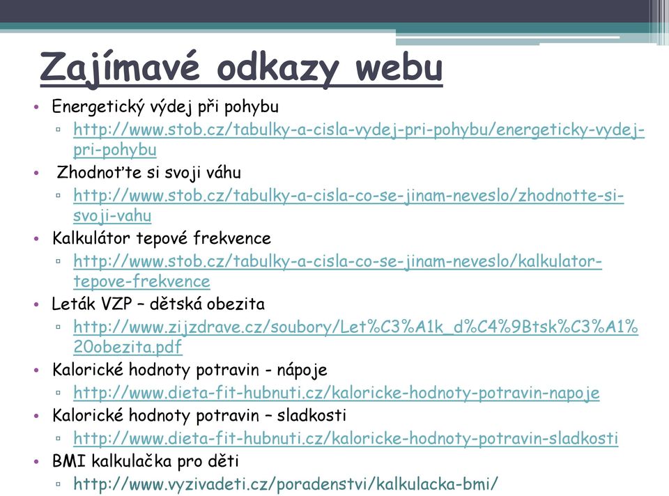 pdf Kalorické hodnoty potravin - nápoje http://www.dieta-fit-hubnuti.cz/kaloricke-hodnoty-potravin-napoje Kalorické hodnoty potravin sladkosti http://www.dieta-fit-hubnuti.cz/kaloricke-hodnoty-potravin-sladkosti BMI kalkulačka pro děti http://www.