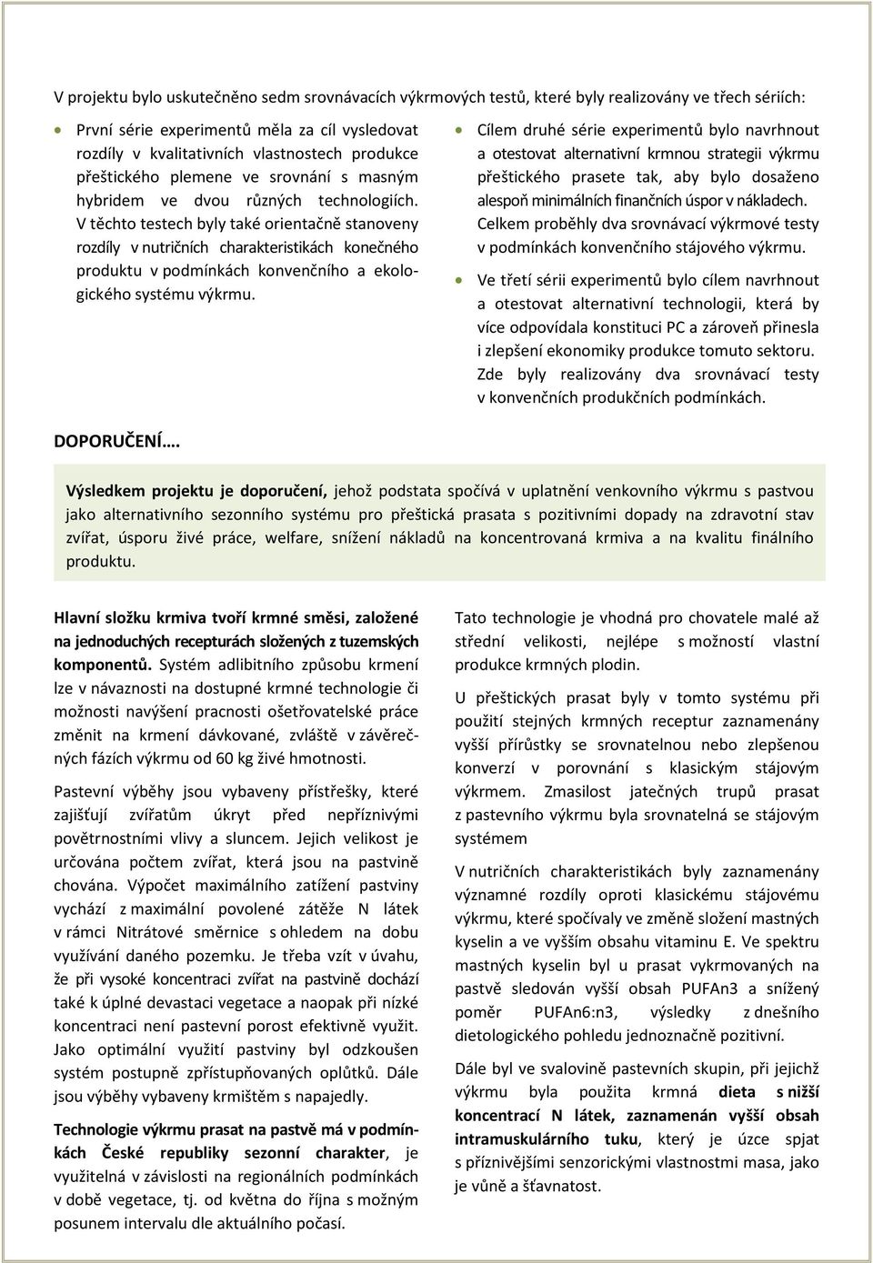 V těchto testech byly také orientačně stanoveny rozdíly v nutričních charakteristikách konečného produktu v podmínkách konvenčního a ekologického systému výkrmu.