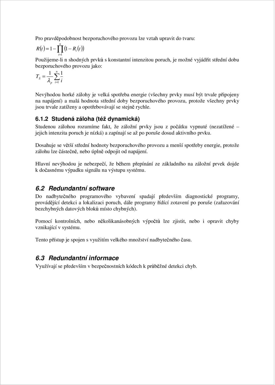 rychle 6 Studeá záloha (též dyamcá) Studeou zálohou rozumíme fat, že záloží rvy jsou z očátu vyuté (ezatížeé jejch tezta oruch je ízá) a zaíají se až o oruše dosud atvího rvu Dosahuje se větší středí