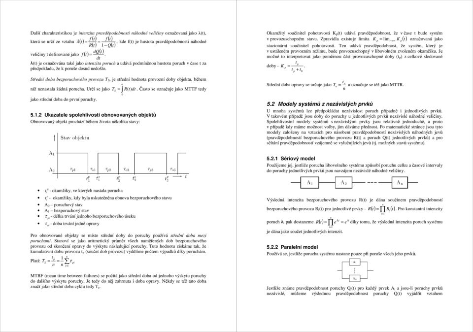eastala žádá orucha Určí se jao jao středí doba do rví oruchy T S = 0 5 Uazatele solehlvost obovovaých objetů Obovovaý objet rochází během žvota ěola stavy: R( t) dt Často se ozačuje jao MTTF tedy