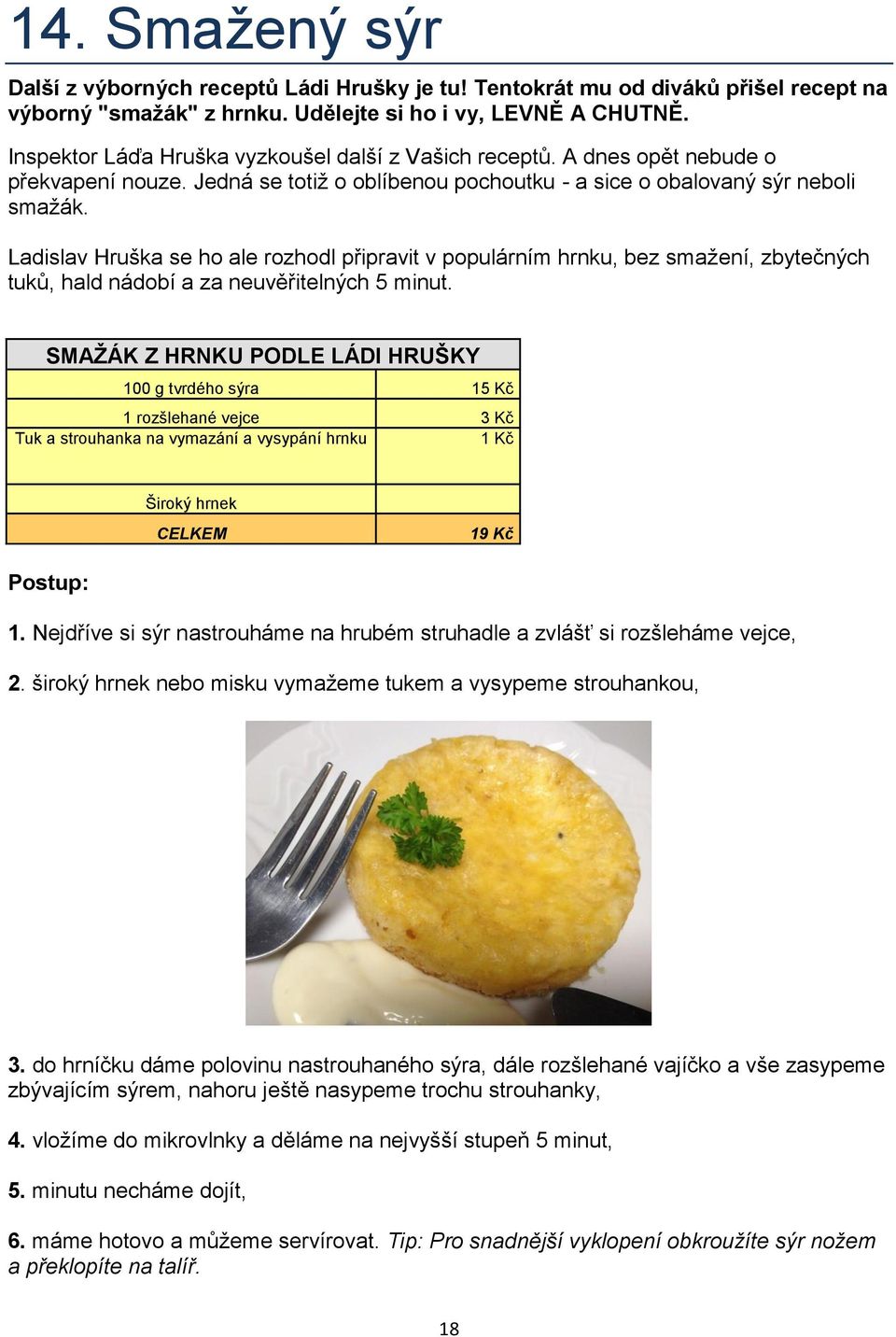 Ladislav Hruška se ho ale rozhodl připravit v populárním hrnku, bez smažení, zbytečných tuků, hald nádobí a za neuvěřitelných 5 minut.