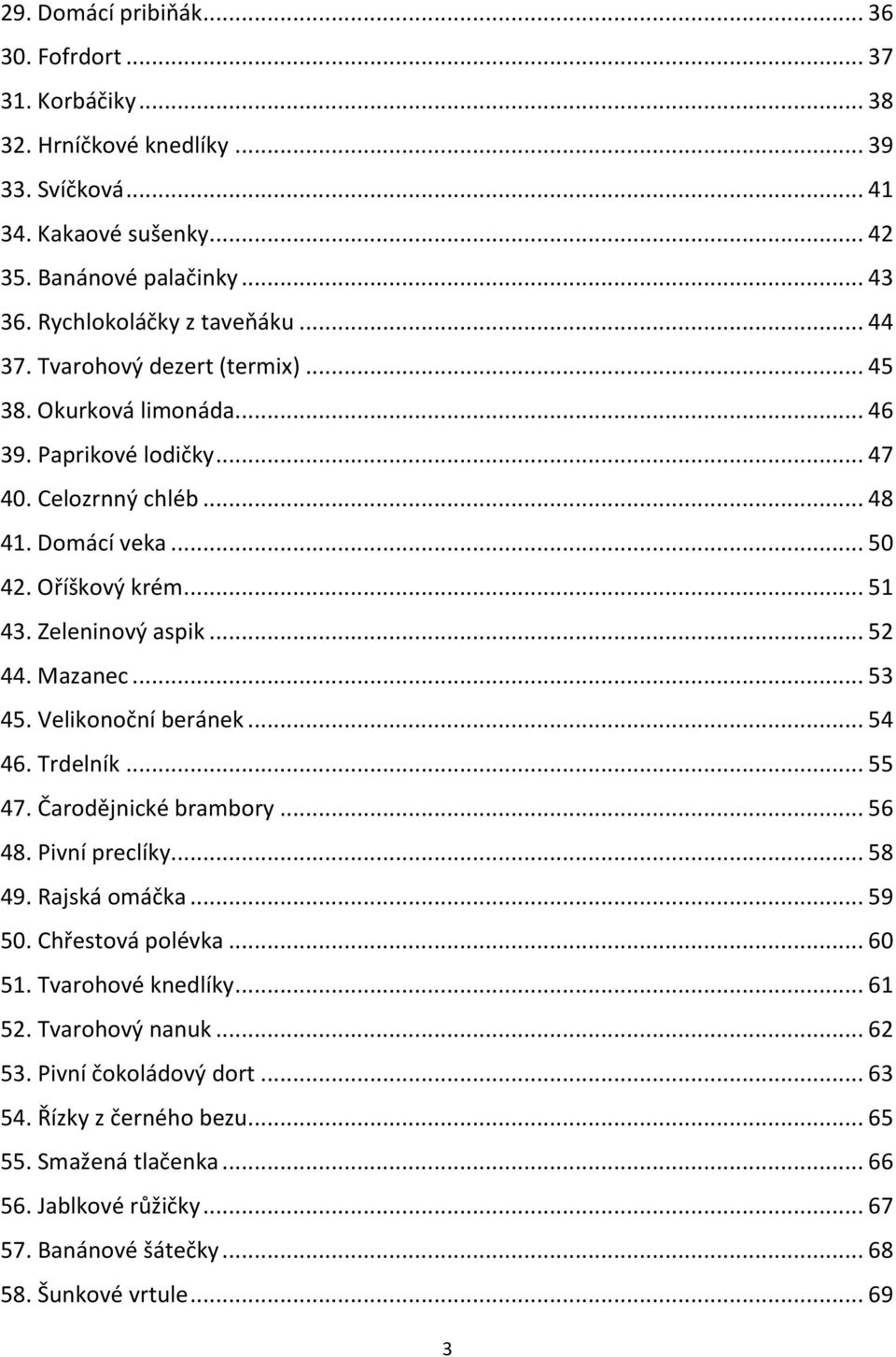 Mazanec... 53 45. Velikonoční beránek... 54 46. Trdelník... 55 47. Čarodějnické brambory... 56 48. Pivní preclíky... 58 49. Rajská omáčka... 59 50. Chřestová polévka... 60 51. Tvarohové knedlíky.