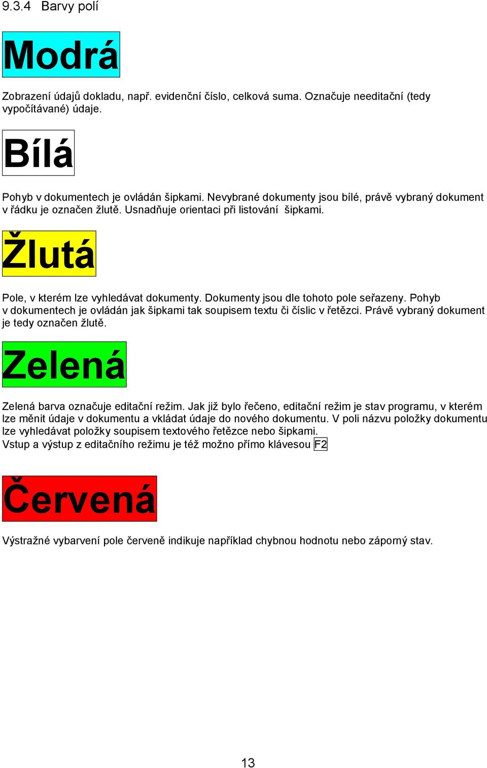 Dokumenty jsou dle tohoto pole seřazeny. Pohyb v dokumentech je ovládán jak šipkami tak soupisem textu či číslic v řetězci. Právě vybraný dokument je tedy označen žlutě.