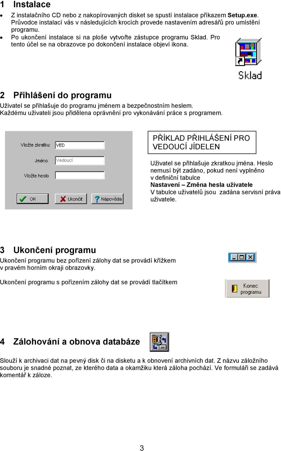 2 Přihlášení do programu Uživatel se přihlašuje do programu jménem a bezpečnostním heslem. Každému uživateli jsou přidělena oprávnění pro vykonávání práce s programem.