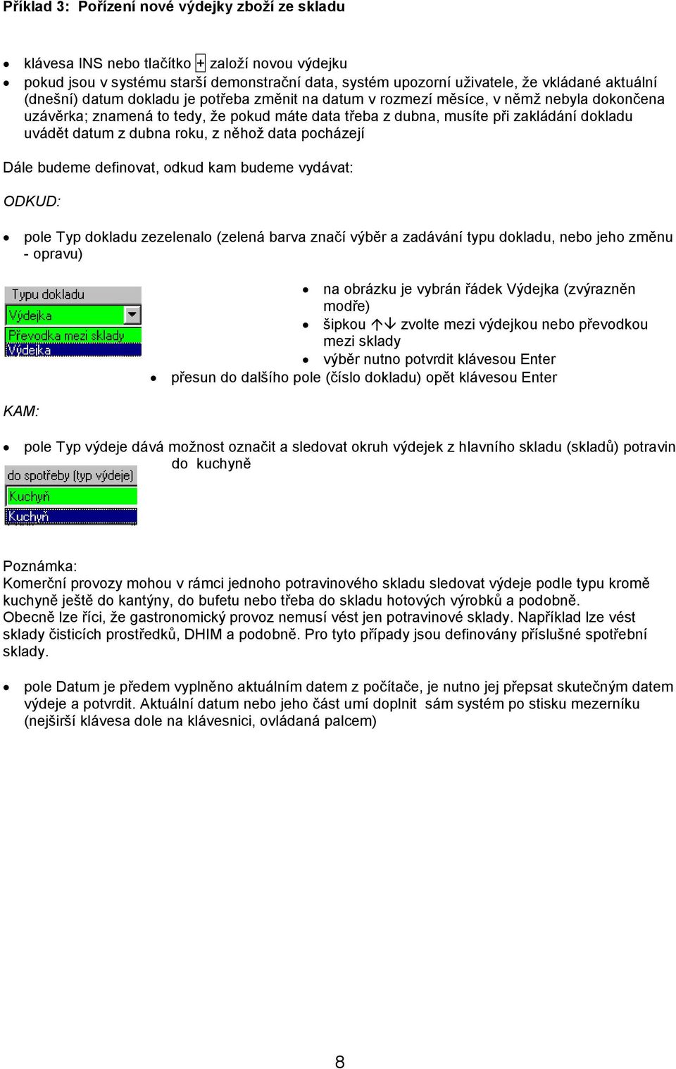 dubna roku, z něhož data pocházejí Dále budeme definovat, odkud kam budeme vydávat: ODKUD: pole Typ dokladu zezelenalo (zelená barva značí výběr a zadávání typu dokladu, nebo jeho změnu - opravu) na