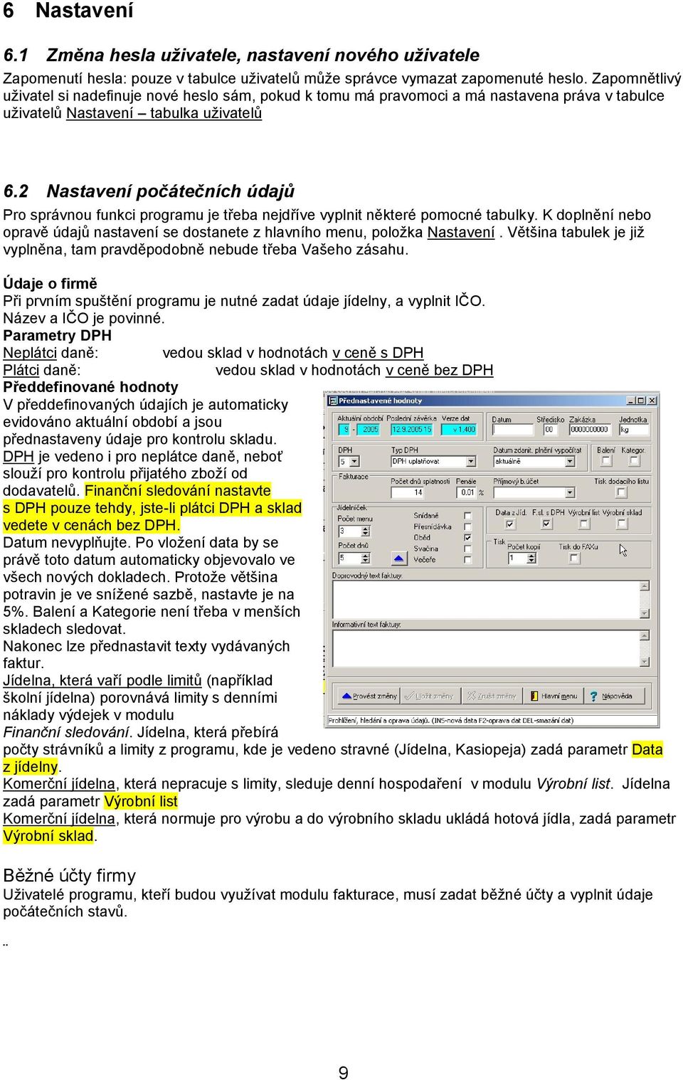 2 Nastavení počátečních údajů Pro správnou funkci programu je třeba nejdříve vyplnit některé pomocné tabulky. K doplnění nebo opravě údajů nastavení se dostanete z hlavního menu, položka Nastavení.