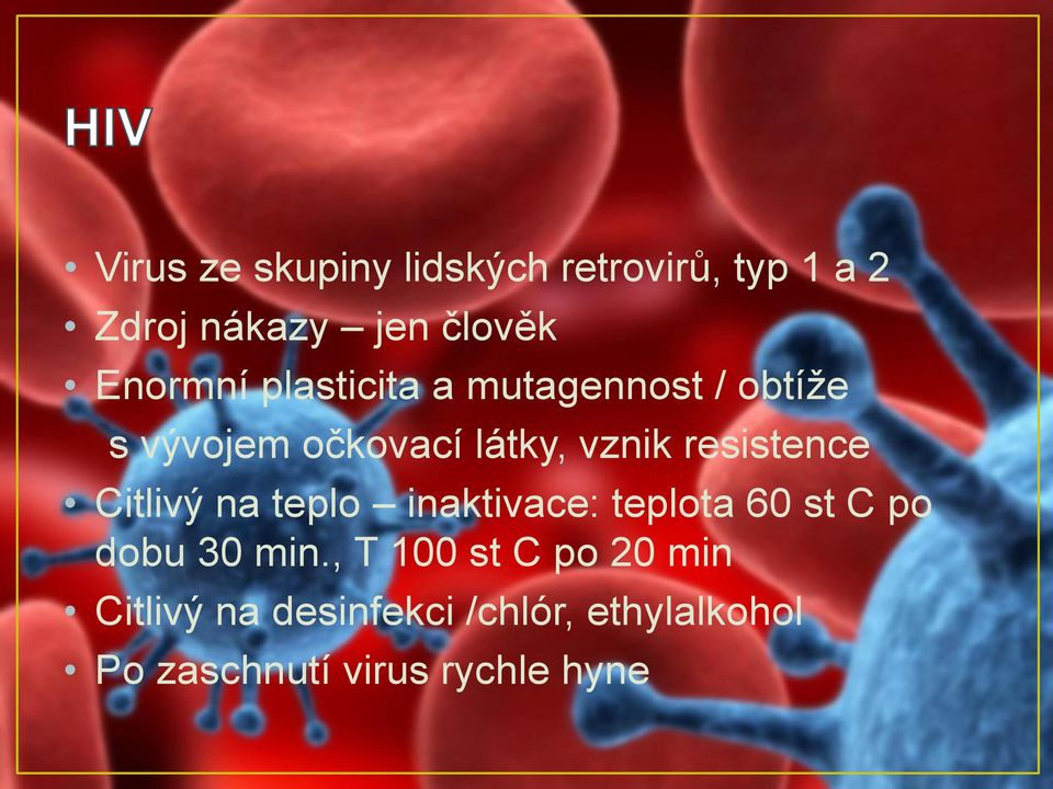 resistence Citlivý na teplo inaktivace: teplota 60 st C po dobu 30 min.