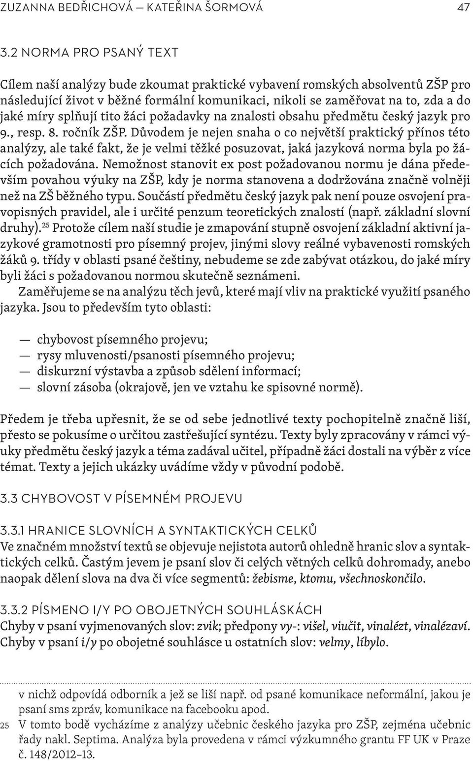 splňují tito žáci požadavky na znalosti obsahu předmětu český jazyk pro 9., resp. 8. ročník ZŠP.