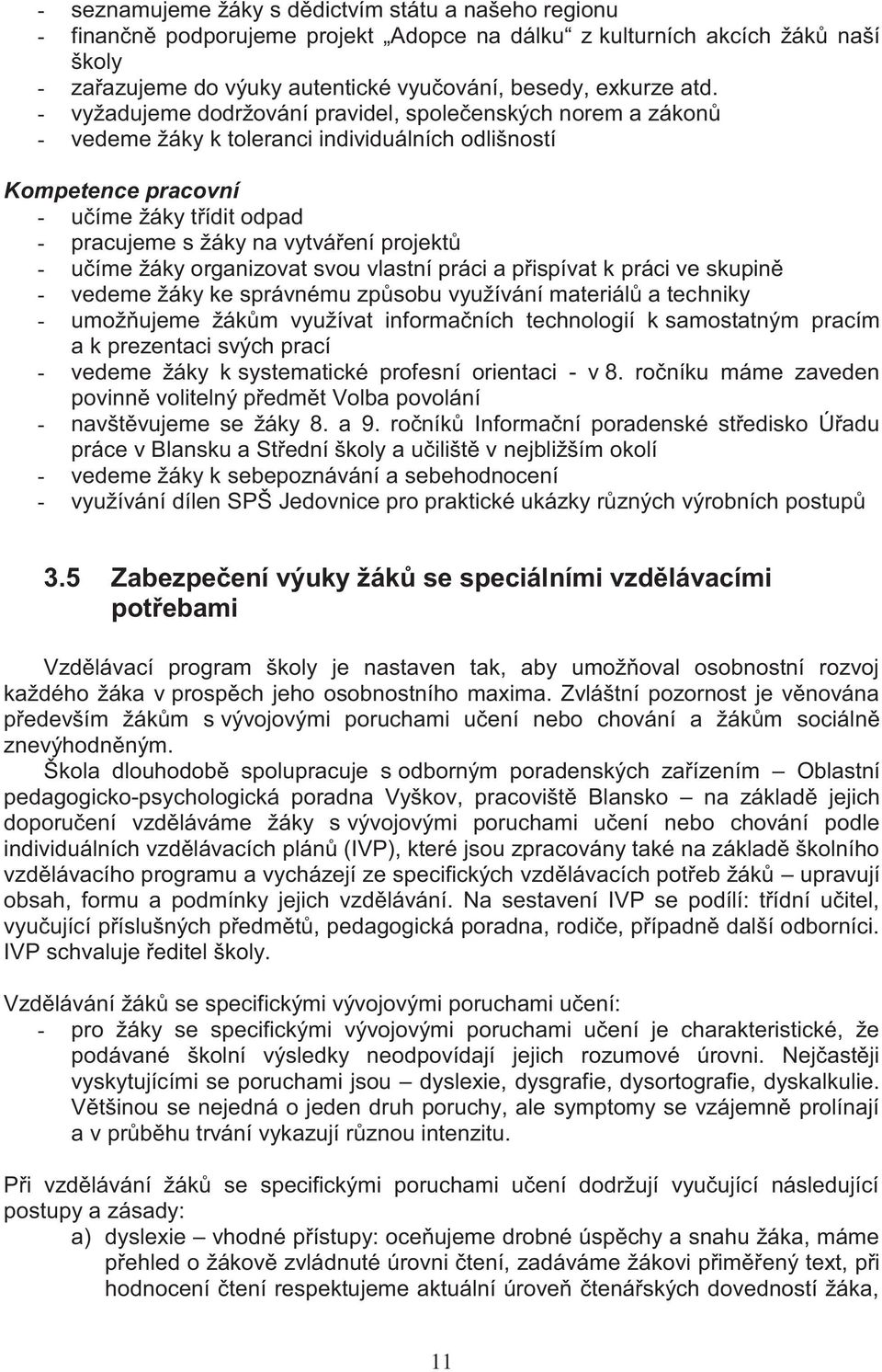 projektů - učíme žáky organizovat svou vlastní práci a přispívat k práci ve skupině - vedeme žáky ke správnému způsobu využívání materiálů a techniky - umožňujeme žákům využívat informačních