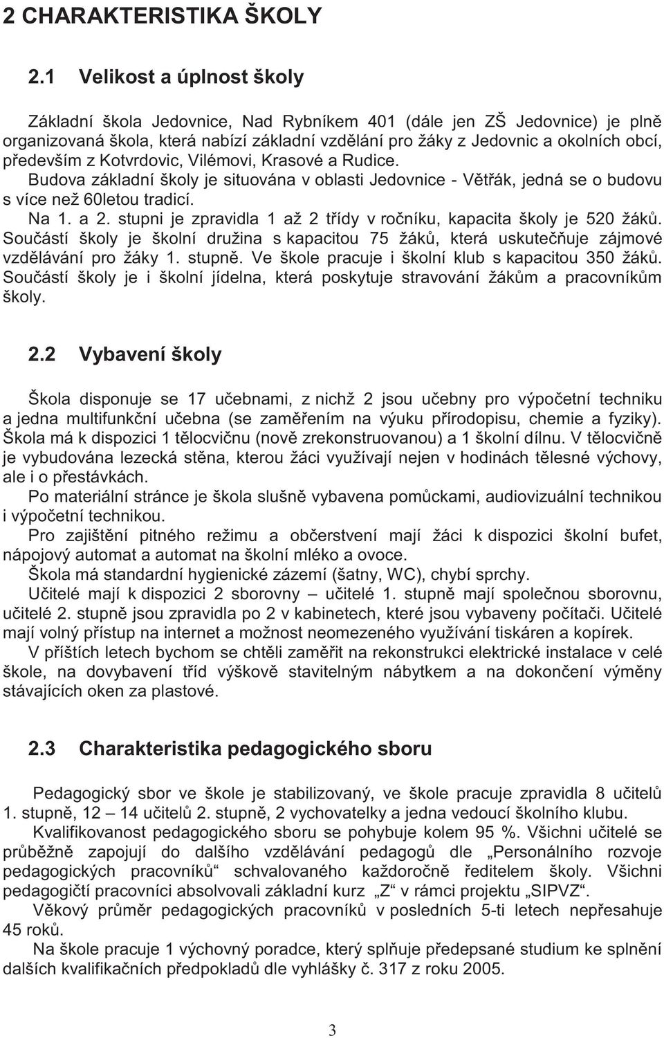 z Kotvrdovic, Vilémovi, Krasové a Rudice. Budova základní školy je situována v oblasti Jedovnice - Větřák, jedná se o budovu s více než 60letou tradicí. Na 1. a 2.