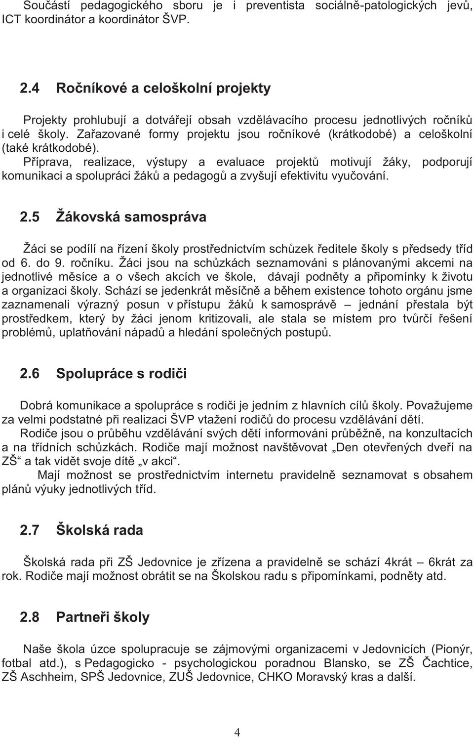 Zařazované formy projektu jsou ročníkové (krátkodobé) a celoškolní (také krátkodobé).